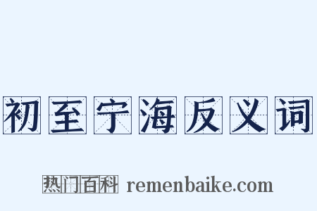 初至宁海反义词是什么意思的图片